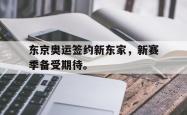 爱游戏-东京奥运签约新东家，新赛季备受期待。