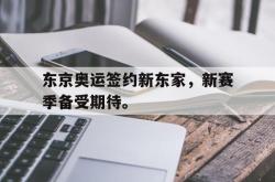 爱游戏-东京奥运签约新东家，新赛季备受期待。