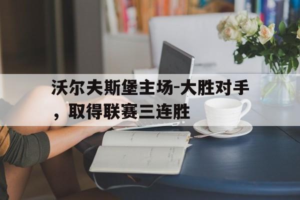 沃尔夫斯堡主场-大胜对手，取得联赛三连胜
