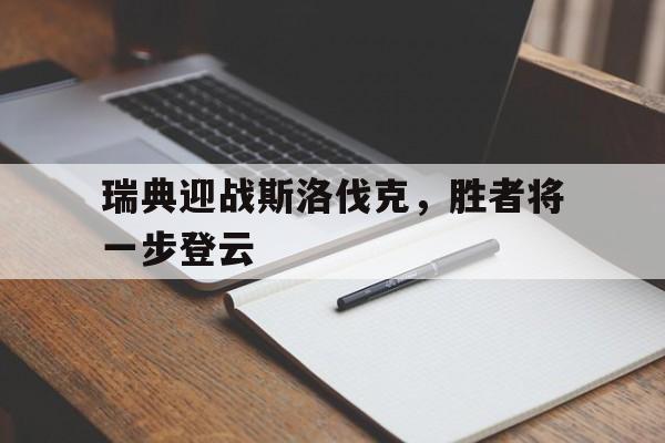 瑞典迎战斯洛伐克，胜者将一步登云